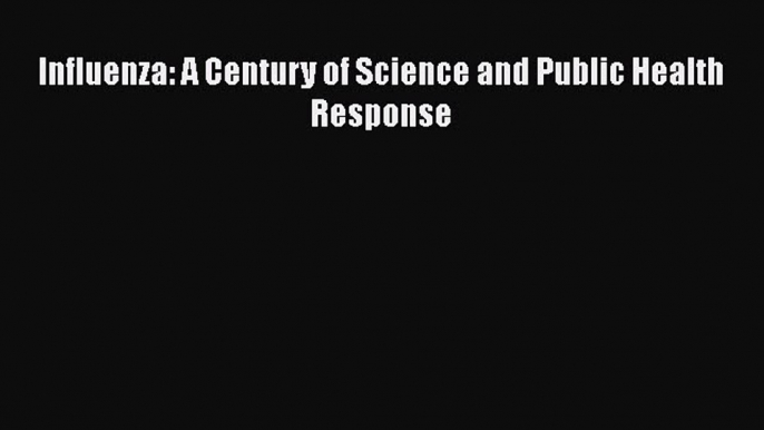 PDF Influenza: A Century of Science and Public Health Response Download Online