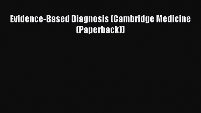 Ebook Evidence-Based Diagnosis (Cambridge Medicine (Paperback)) Read Full Ebook