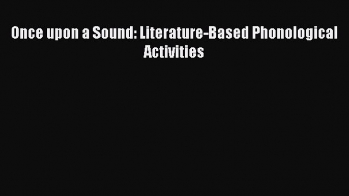 [PDF] Once upon a Sound: Literature-Based Phonological Activities [Download] Full Ebook