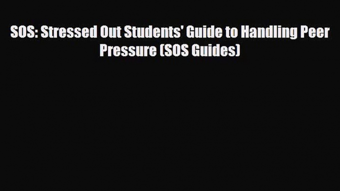 [PDF] SOS: Stressed Out Students' Guide to Handling Peer Pressure (SOS Guides) [Read] Online