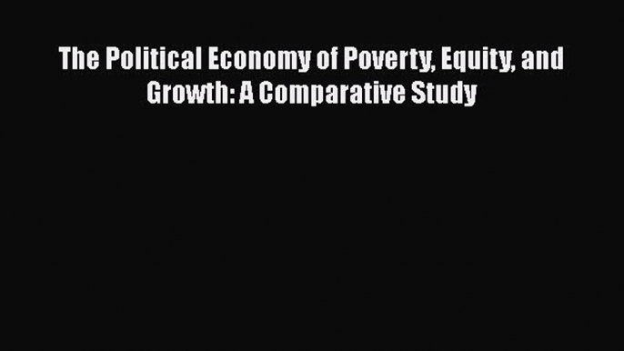 Download The Political Economy of Poverty Equity and Growth: A Comparative Study Free Books