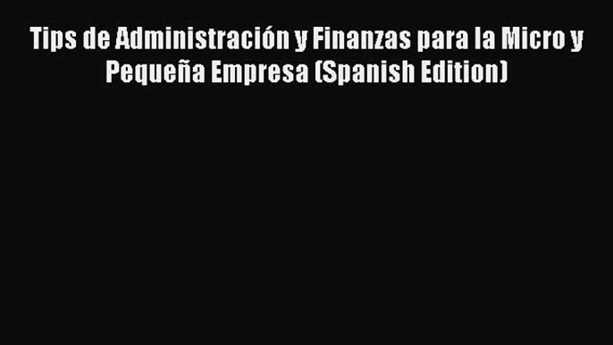 Download Tips de Administración y Finanzas para la Micro y Pequeña Empresa (Spanish Edition)