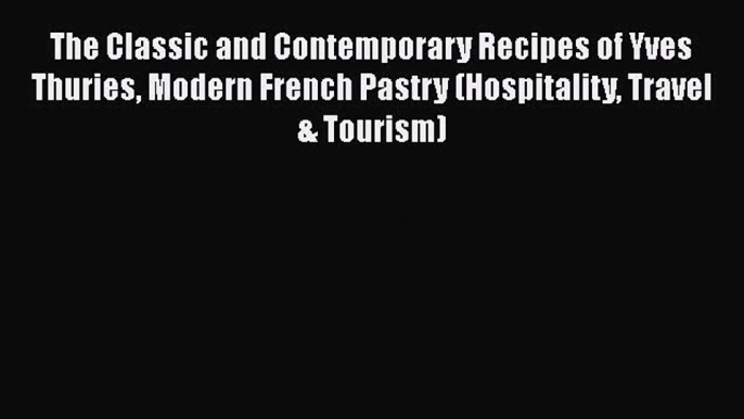 Download The Classic and Contemporary Recipes of Yves Thuries Modern French Pastry (Hospitality