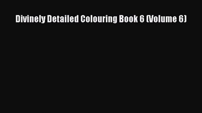 PDF Divinely Detailed Colouring Book 6 (Volume 6) Free Books