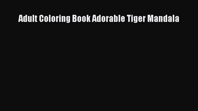 Download Adult Coloring Book Adorable Tiger Mandala  Read Online