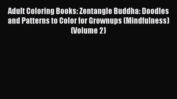 Download Adult Coloring Books: Zentangle Buddha: Doodles and Patterns to Color for Grownups