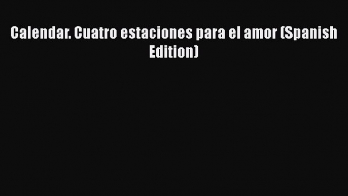 Read Calendar. Cuatro estaciones para el amor (Spanish Edition) Ebook Online