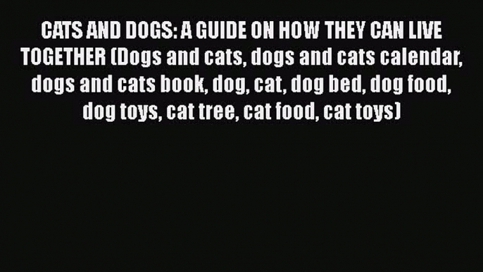 Download CATS AND DOGS: A GUIDE ON HOW THEY CAN LIVE TOGETHER (Dogs and cats dogs and cats