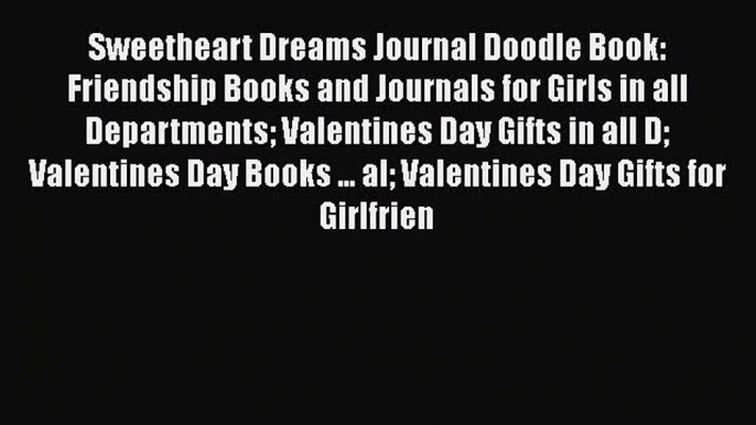 Download Sweetheart Dreams Journal Doodle Book: Friendship Books and Journals for Girls in