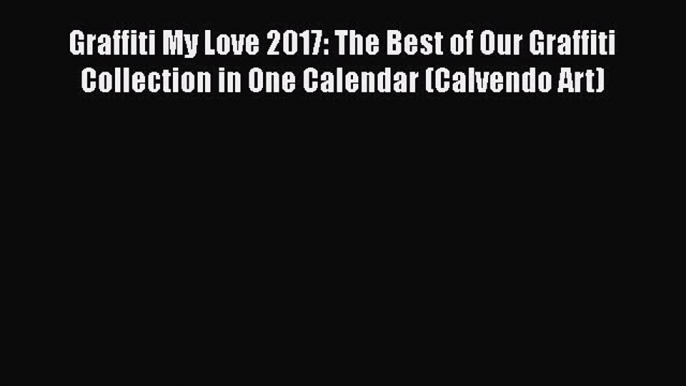 Download Graffiti My Love 2017: The Best of Our Graffiti Collection in One Calendar (Calvendo