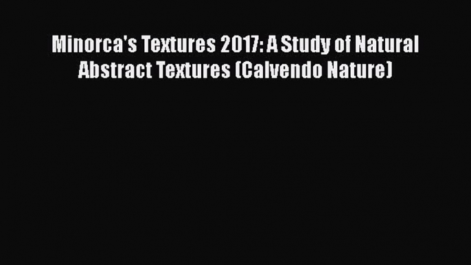 Read Minorca's Textures 2017: A Study of Natural Abstract Textures (Calvendo Nature) PDF Free
