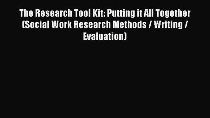 [PDF] The Research Tool Kit: Putting it All Together (Social Work Research Methods / Writing