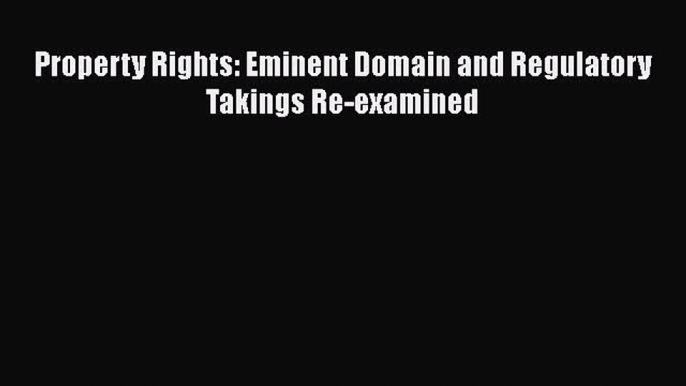 PDF Property Rights: Eminent Domain and Regulatory Takings Re-examined Free Books