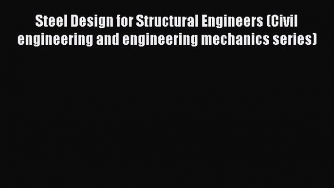 Read Steel Design for Structural Engineers (Civil engineering and engineering mechanics series)