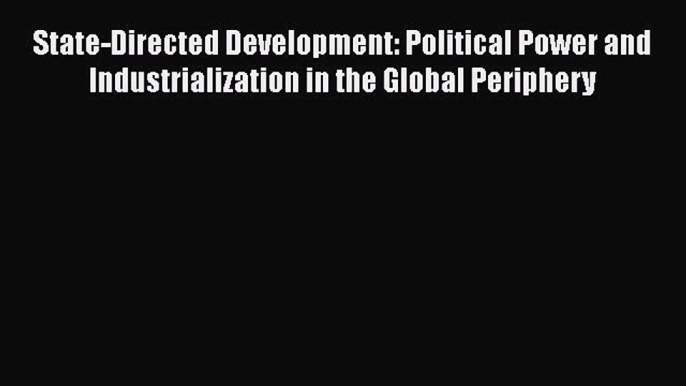 PDF State-Directed Development: Political Power and Industrialization in the Global Periphery