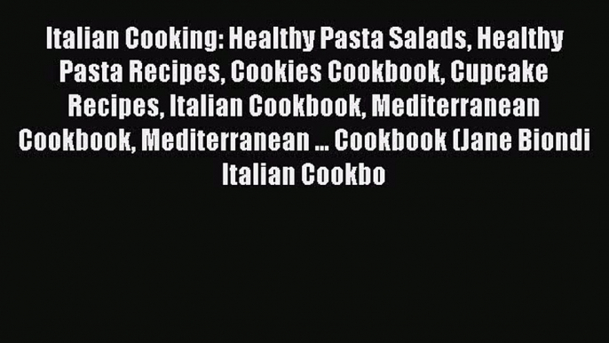 Read Italian Cooking: Healthy Pasta Salads Healthy Pasta Recipes Cookies Cookbook Cupcake Recipes