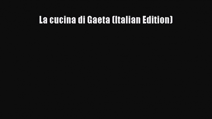 Read La cucina di Gaeta (Italian Edition) Ebook Online