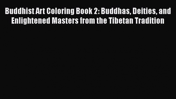 Download Buddhist Art Coloring Book 2: Buddhas Deities and Enlightened Masters from the Tibetan