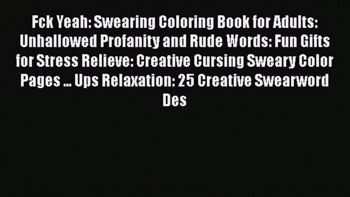 Download Fck Yeah: Swearing Coloring Book for Adults: Unhallowed Profanity and Rude Words: