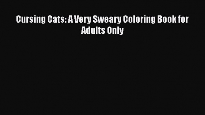 Download Cursing Cats: A Very Sweary Coloring Book for Adults Only Ebook Online