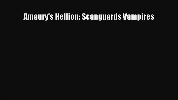 PDF Amaury's Hellion: Scanguards Vampires  Read Online