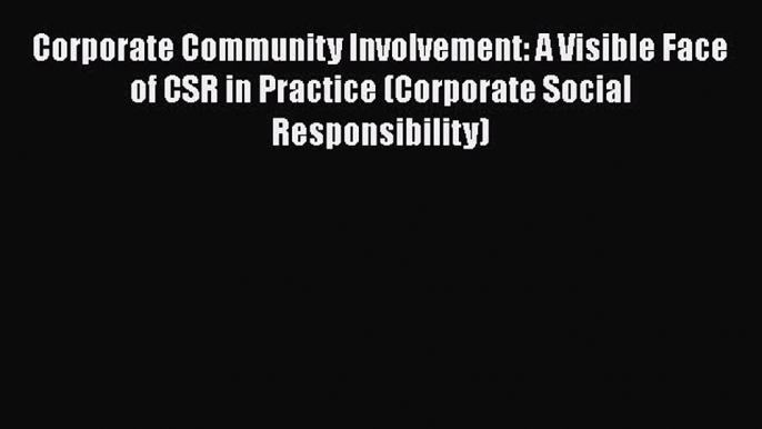 Download Corporate Community Involvement: A Visible Face of CSR in Practice (Corporate Social