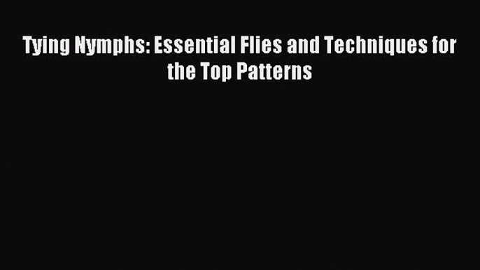 Read Tying Nymphs: Essential Flies and Techniques for the Top Patterns Ebook Online