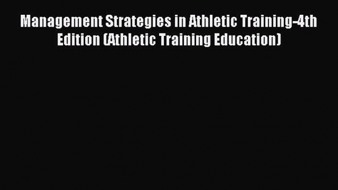 Read Management Strategies in Athletic Training-4th Edition (Athletic Training Education) Ebook