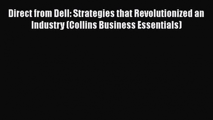 Download Direct from Dell: Strategies that Revolutionized an Industry (Collins Business Essentials)