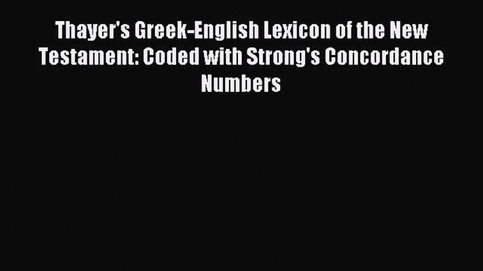 Read Thayer's Greek-English Lexicon of the New Testament: Coded with Strong's Concordance Numbers