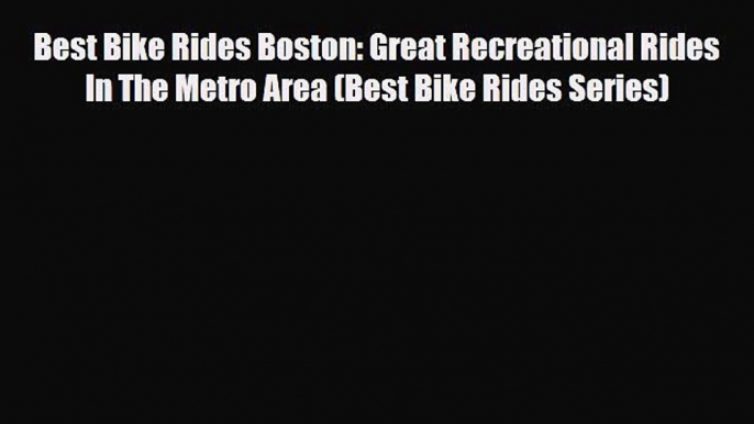 PDF Best Bike Rides Boston: Great Recreational Rides In The Metro Area (Best Bike Rides Series)