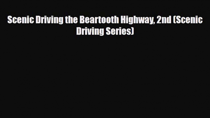 PDF Scenic Driving the Beartooth Highway 2nd (Scenic Driving Series) Read Online