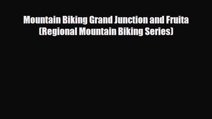 Download Mountain Biking Grand Junction and Fruita (Regional Mountain Biking Series) PDF Book