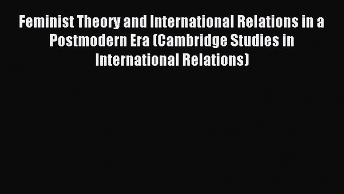 Read Feminist Theory and International Relations in a Postmodern Era (Cambridge Studies in