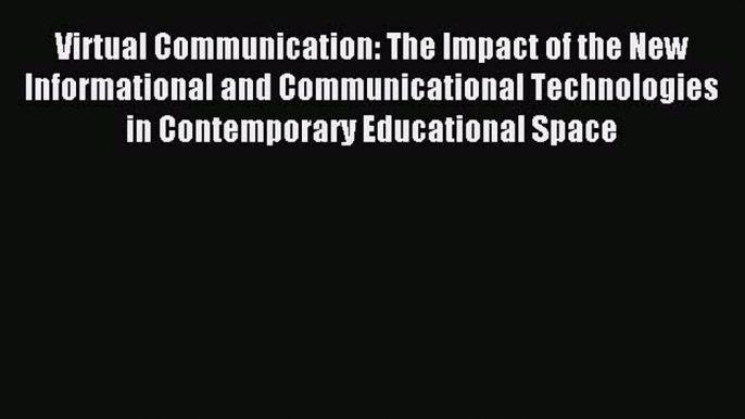 Read Virtual Communication: The Impact of the New Informational and Communicational Technologies