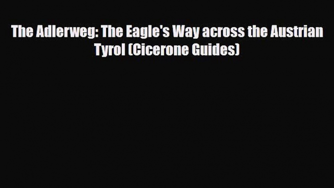 Download The Adlerweg: The Eagle's Way across the Austrian Tyrol (Cicerone Guides) Read Online