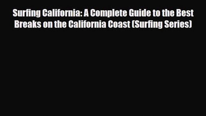 Download Surfing California: A Complete Guide to the Best Breaks on the California Coast (Surfing