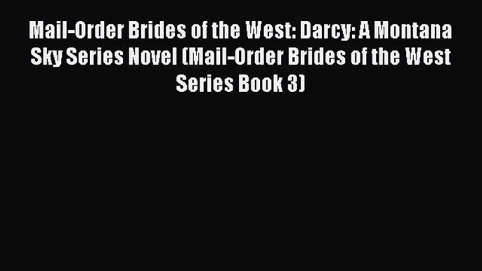 [Download] Mail-Order Brides of the West: Darcy: A Montana Sky Series Novel (Mail-Order Brides