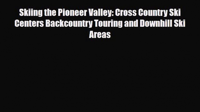 Download Skiing the Pioneer Valley: Cross Country Ski Centers Backcountry Touring and Downhill