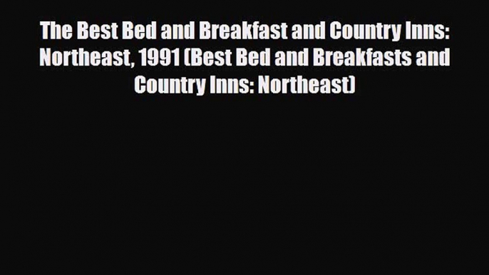 PDF The Best Bed and Breakfast and Country Inns: Northeast 1991 (Best Bed and Breakfasts and