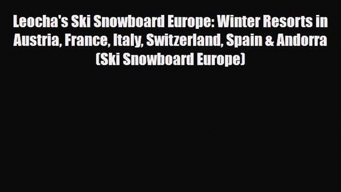 Download Leocha's Ski Snowboard Europe: Winter Resorts in Austria France Italy Switzerland