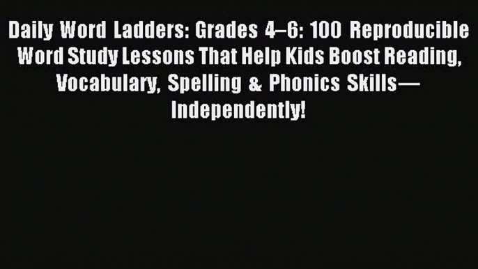 Read Daily Word Ladders: Grades 4–6: 100 Reproducible Word Study Lessons That Help Kids Boost