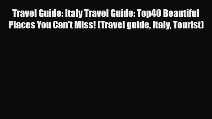 PDF Travel Guide: Italy Travel Guide: Top40 Beautiful Places You Can't Miss! (Travel guide