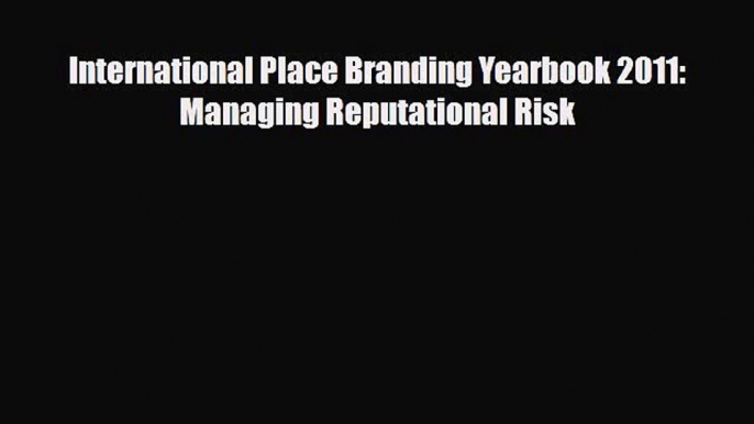 [PDF] International Place Branding Yearbook 2011: Managing Reputational Risk Download Online