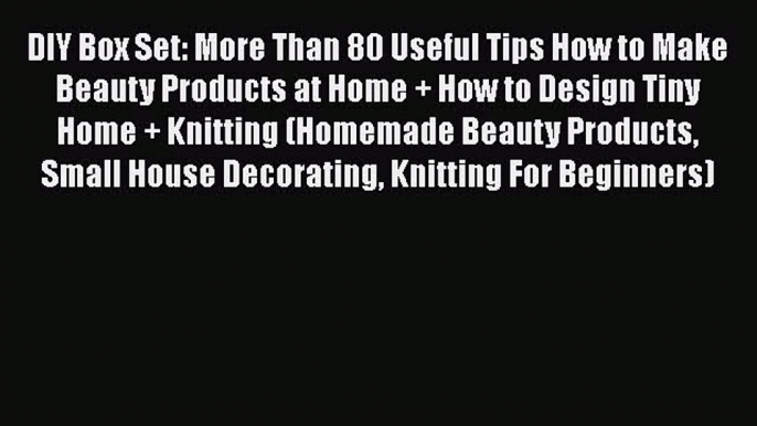 PDF DIY Box Set: More Than 80 Useful Tips How to Make Beauty Products at Home + How to Design