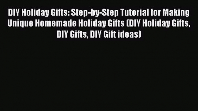 Download DIY Holiday Gifts: Step-by-Step Tutorial for Making Unique Homemade Holiday Gifts