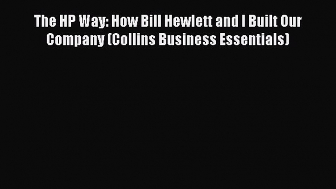 Read The HP Way: How Bill Hewlett and I Built Our Company (Collins Business Essentials) Ebook