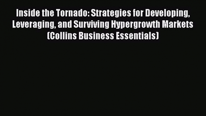 Read Inside the Tornado: Strategies for Developing Leveraging and Surviving Hypergrowth Markets