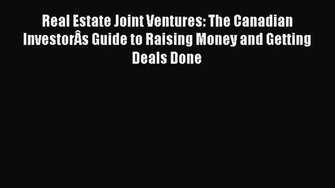 [PDF] Real Estate Joint Ventures: The Canadian InvestorÂs Guide to Raising Money and Getting