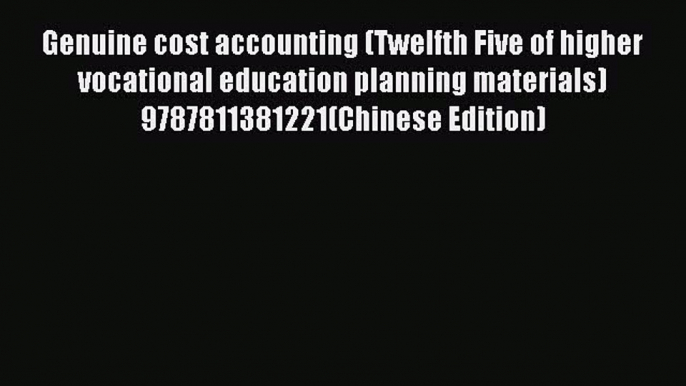 Read Genuine cost accounting (Twelfth Five of higher vocational education planning materials)